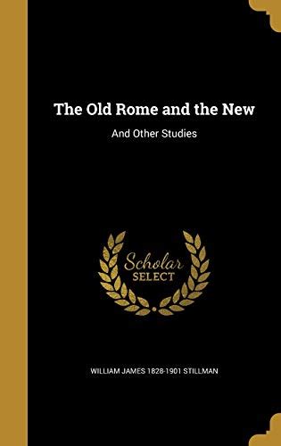 The Old Rome And The New And Other Studies By William James 1828 1901