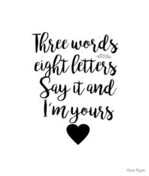 three words eight letters say it and im yours by nora ryan redbubble