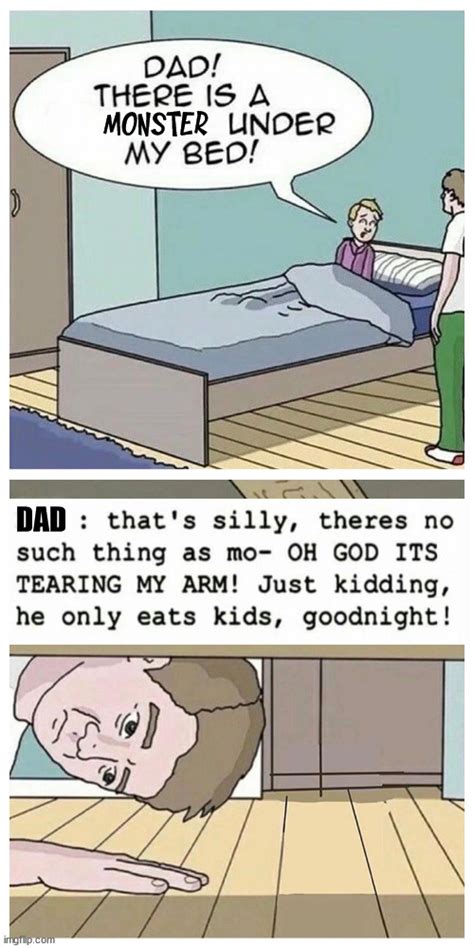 Dad There Is A Monster Under My Bed Imgflip