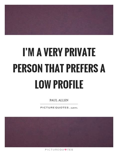 Im A Very Private Person That Prefers A Low Profile Picture Quotes