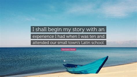 Hermann Hesse Quote I Shall Begin My Story With An Experience I Had