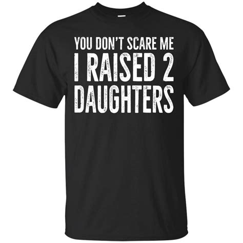 You Dont Scare Me I Raised 2 Daughters Funny T Shirt Day T Shirt