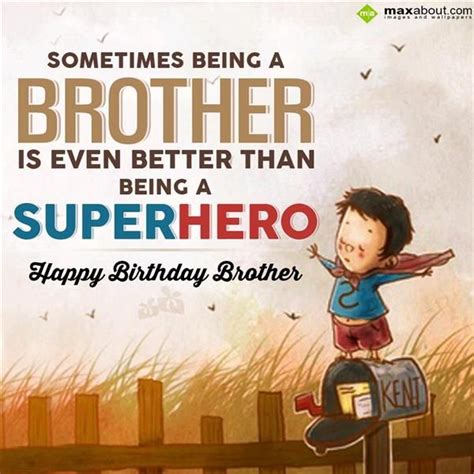 You are the greatest present that mom and dad have ever given me. Sometimes being a brother is even better than bein-Brother ...