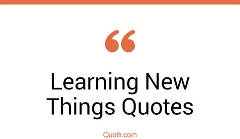 45 Powerful Learning New Things Quotes That Will Unlock Your True