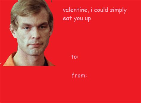 See more ideas about funny valentines cards, valentines memes, valentines day memes. jeffery Dahmer was a known cannibal | Valentine's Day E ...