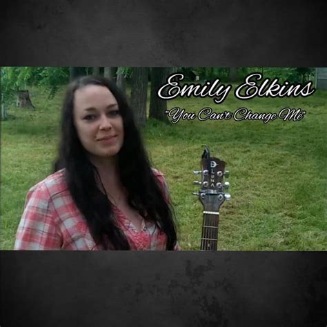 Emily Elkins You Cant Change Me Lyrics Genius Lyrics