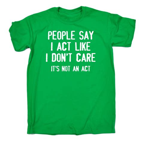 People Say I Act Like I Dont Care Adult Offensive Birthday Funny Joke T Shirt Ebay