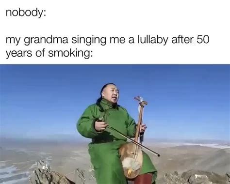 Nobody My Grandma Singing Me A Lullaby After 50 Years Of Smoking Is