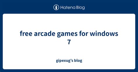 Free Arcade Games For Windows 7 Gipexugs Blog