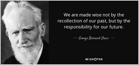 George Bernard Shaw Quote We Are Made Wise Not By The Recollection Of