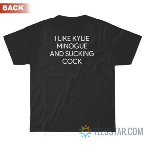 i like kylie minogue and sucking cock t shirt for sale