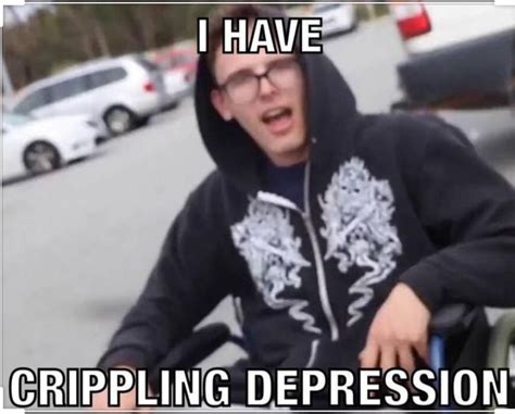 I Have Crippling Depression Memes Imgflip