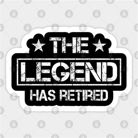 The Legend Has Retired Funny Retirements T Retirement Sticker