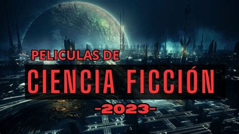 Top 10 Mejores Películas De Ciencia FicciÓn Para Ver En 2023 Youtube