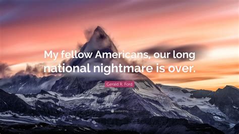 Gerald R Ford Quote My Fellow Americans Our Long National Nightmare