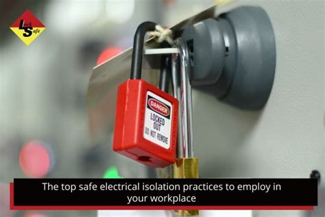 The Top Safe Electrical Isolation Practices To Employ In Your Workplace