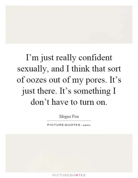i m just really confident sexually and i think that sort of picture quotes