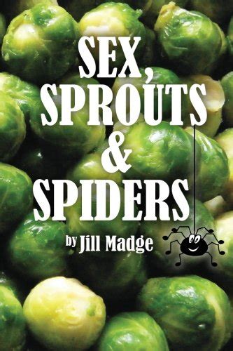 Sex Sprouts And Spiders Madge Jill 9781466385474 Books