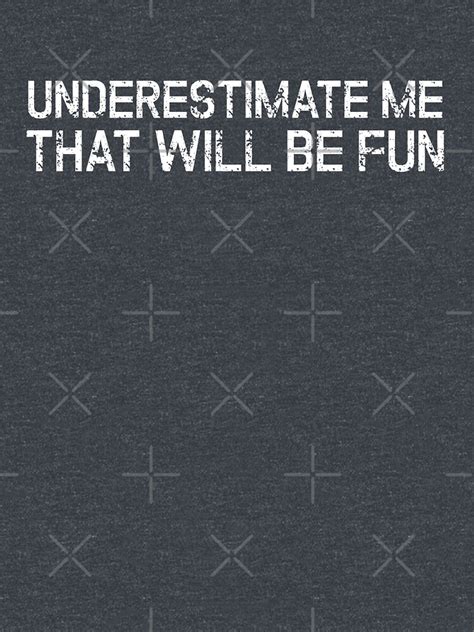 Underestimate Me That Ll Be Fun Funny Quote T Shirt By Japaneseinkart Redbubble