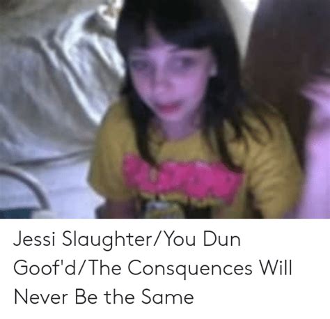 Jessi Slaughteryou Dun Goof Dthe Consquences Will Never Be The Same