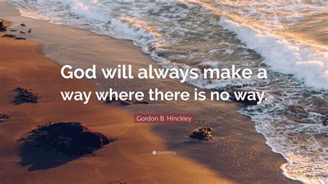Gordon B Hinckley Quote God Will Always Make A Way Where There Is No