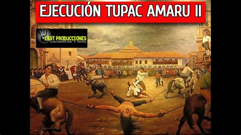 EjecuciÓn Tupac Amaru Ii Youtube