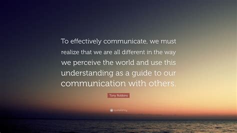 Tony Robbins Quote “to Effectively Communicate We Must Realize That