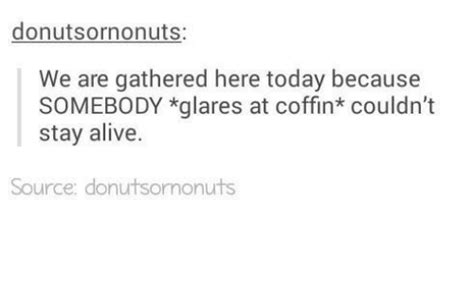 Donutsornonuts We Are Gathered Here Today Because Somebody Glares At Coffin Couldn T Stay