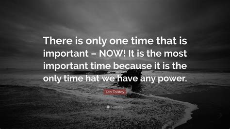 Leo Tolstoy Quote “there Is Only One Time That Is Important Now It