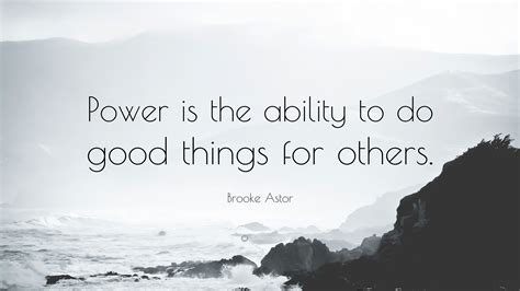 Brooke Astor Quote Power Is The Ability To Do Good Things For Others