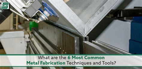 Fab Times What Are The 6 Most Common Metal Fabrication Techniqu