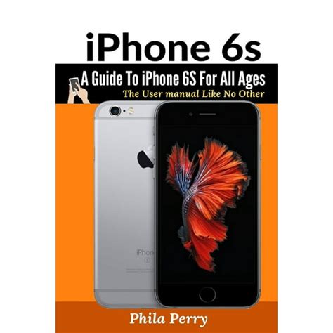 Iphone 6s A Guide To Iphone 6s For All Ages The User Manual Like No