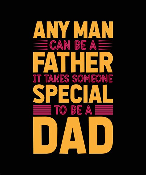 Any Man Can Be A Father It Takes Someone Special To Be A Dad Typography T Shirt Design 6644473
