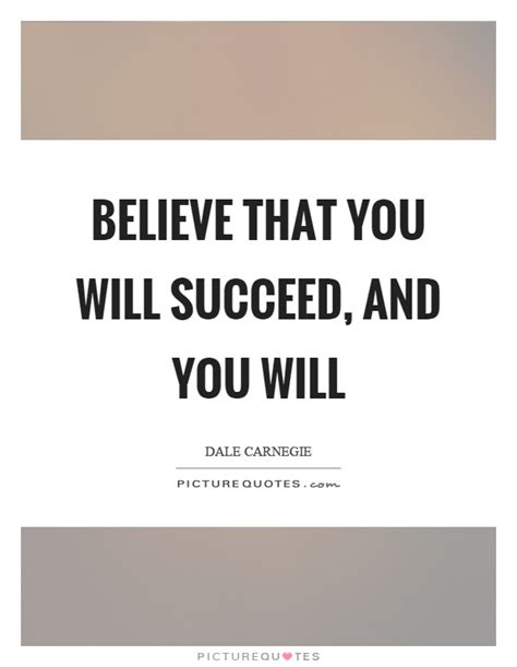 Believe That You Will Succeed And You Will Picture Quotes