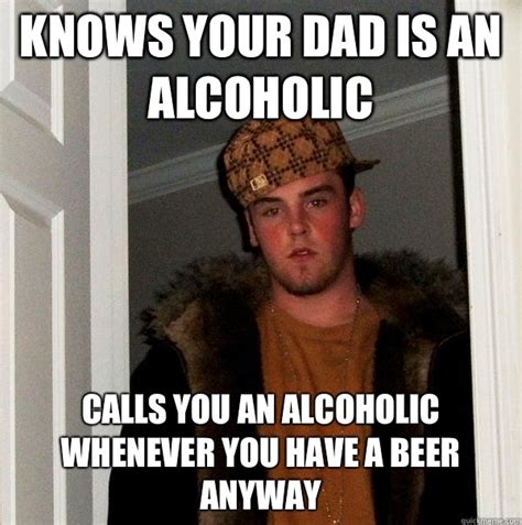 Knows Your Dad Is An Alcoholic Calls You An Alcoholic Whenever You Have