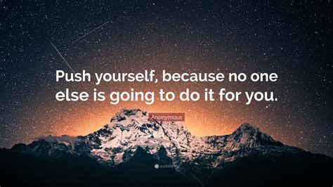 Anonymous Quote Push Yourself Because No One Else Is Going To Do It