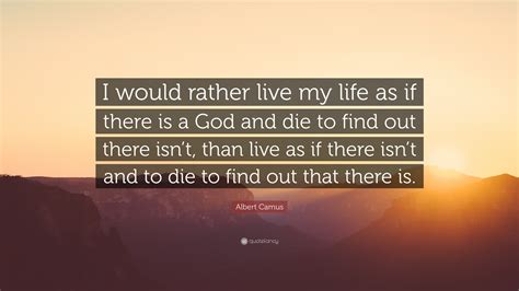 Albert Camus Quote: “I would rather live my life as if there is a God
