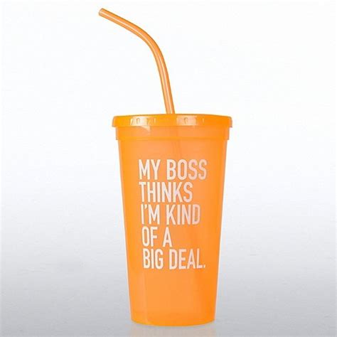 Maybe you would like to learn more about one of these? Value Tumbler: My Boss Thinks I am a Big Deal at Baudville.com