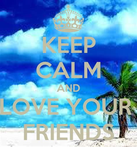 Keep Calm And Love Your Friends Poster Mersadabajraktaraj58 Keep