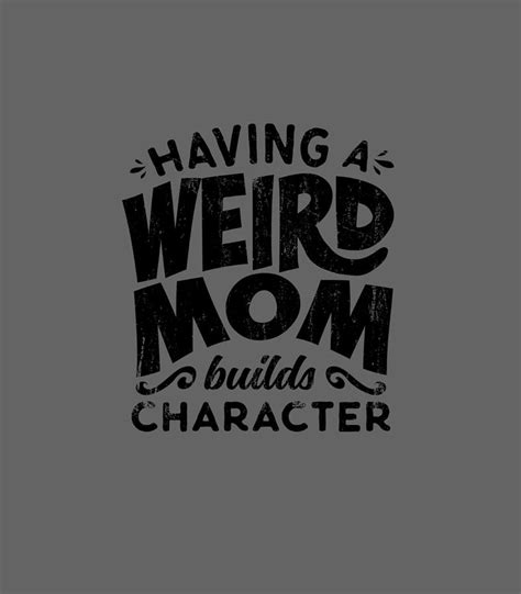 Having A Weird Mom Builds Character Funny Mothers Day Digital Art By Kerrya Tyson Fine Art America
