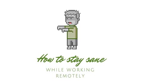 Remote Work Tips How To Stay Sane While Working Remotely Remote Work