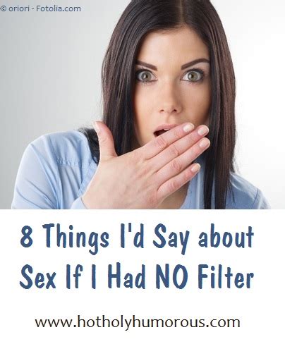 8 things i d say about sex if i had no filter heaven help us all hot holy and humorous