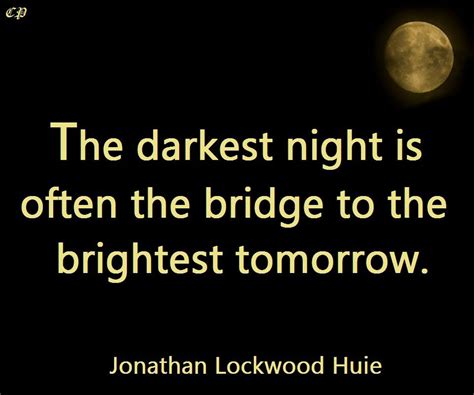 The Darkest Night Is Often The Bridge To The Brightest Tomorrow