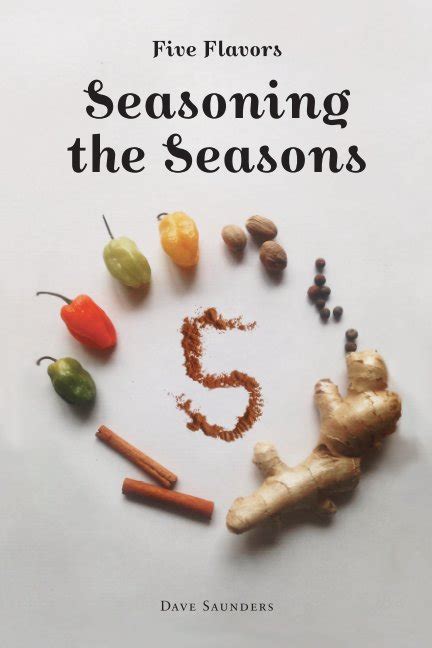 Five Flavors Seasoning The Seasons By Dave Saunders Blurb Books