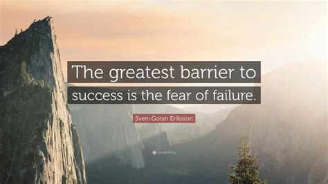 Sven Goran Eriksson Quote The Greatest Barrier To Success Is The Fear