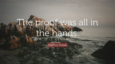 Markus Zusak Quote The Proof Was All In The Hands