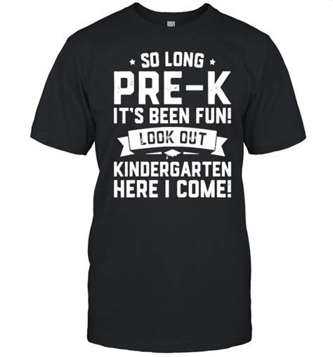 So Long Pre K Its Been Fun Look Out Kindergarten Here I Come Graduation T Shirt Tshirt Hoodie