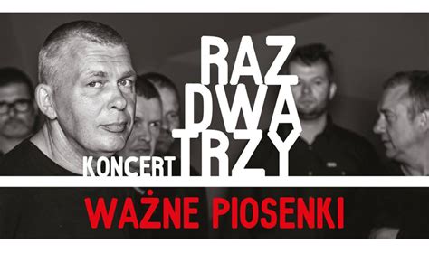 Koncert zespołu Raz Dwa Trzy Ważne piosenki Interticket pl
