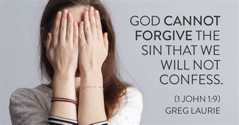 10:10 for it is with your heart that you believe and are justified, and it is with your mouth that you confess and are saved. God cannot forgive the sin that we will not confess ...