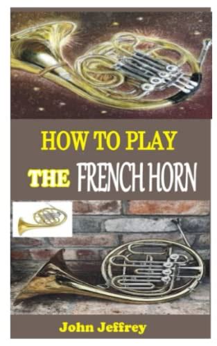 How To Play The French Horn A Complete Guide To Learn The Essential